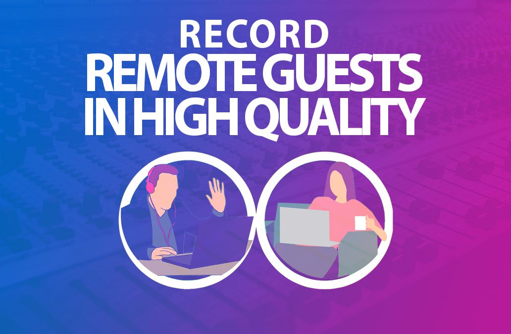 How to Record Guests Remotely with Good Quality